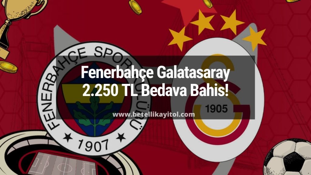 Fenerbahçe Galatasaray 2.250 TL Bedava Bahis | Betelli